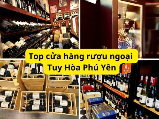 Địa chỉ mua rượu ngoại uy tín, giá tốt Phú Yên